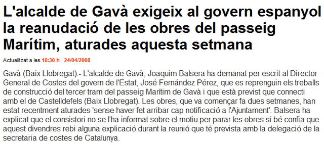 Not&iacute;cia publicada el 24 d'Abril de 2008 al portal informatiu de TV3 i Catalunya R&agrave;dio on s'explica que l'alcalde de Gav&agrave; (Joaquim Balsera) t&eacute; prevista una reuni&oacute; amb la Delegaci&oacute; de la Secretaria de Costes a Catalunya perqu&egrave; es reprenguin les obres de construcci&oacute; del passeig mar&iacute;tim de Gav&agrave; Mar
